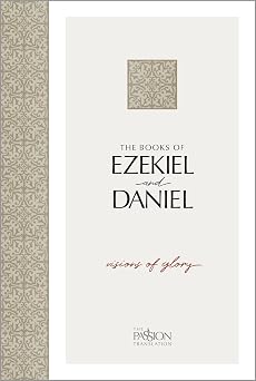 The Books of Ezekiel and Daniel Visions of Glory The Passion Translation