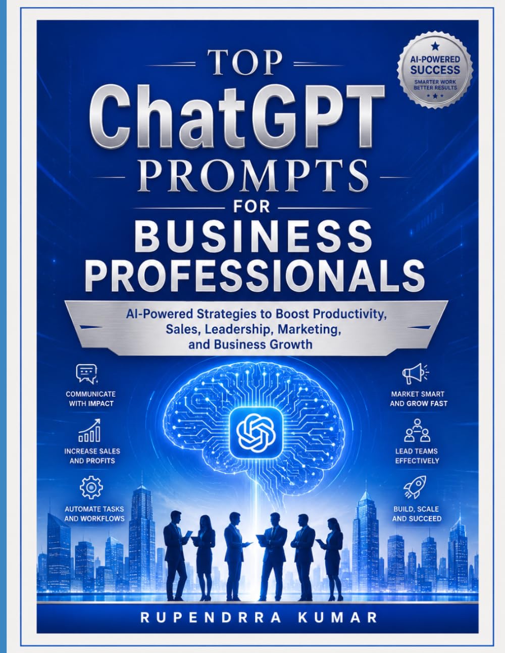 Top ChatGPT Prompts for Business Professionals AI-Powered Strategies to Boost Productivity, Sales, Leadership, Marketing, and Business Growth