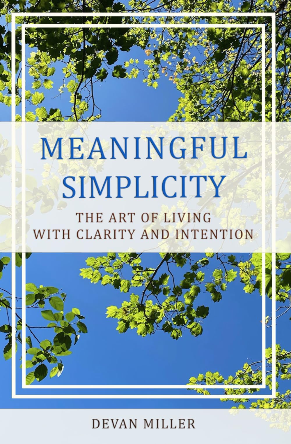 Meaningful Simplicity: The Art of Living with Clarity and Intention