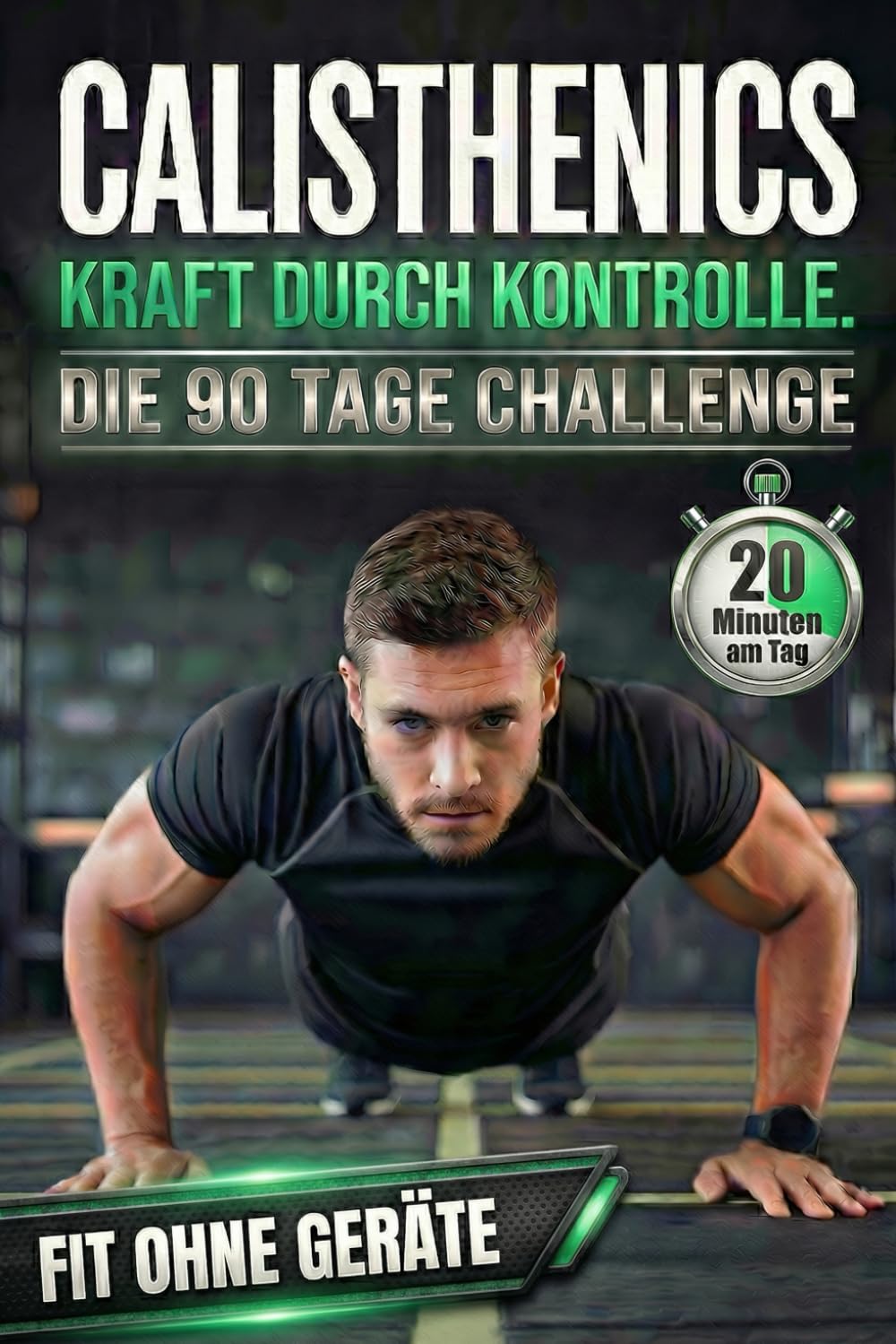 Calisthenics: Kraft durch Kontrolle – Die 90-Tage-Challenge für Anfänger. 20 Minuten am Tag. Muskelaufbau & Athletik durch effektives Ganzkörpertraining. Fit ohne Geräte