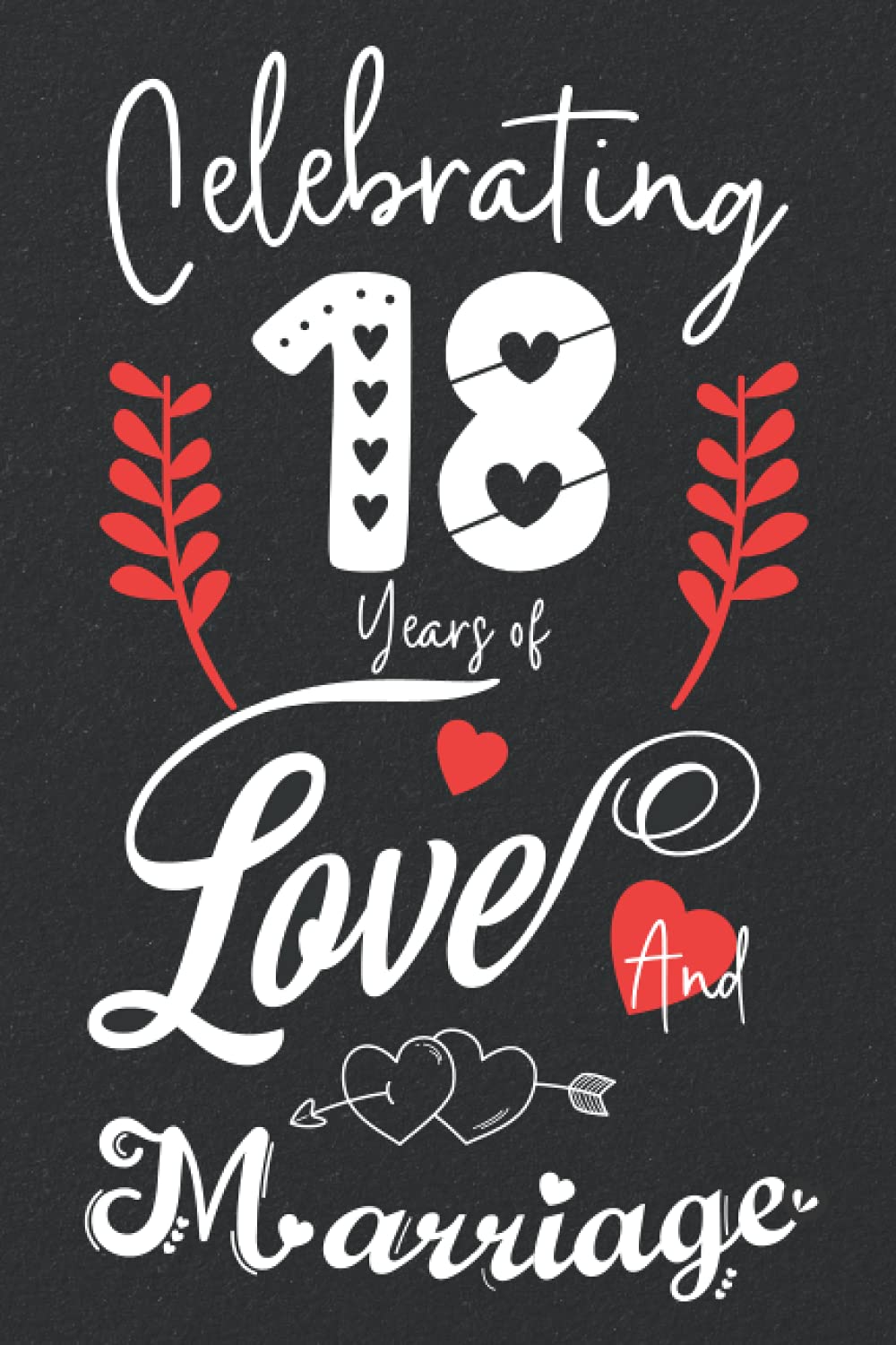 Celebrating 18 Years Of Love And Marriage: 18th couple wedding anniversary gift for both, her and him, lined Notebook, 100 pages, 6 in x 9 in (15.2 x 22.9 cm)