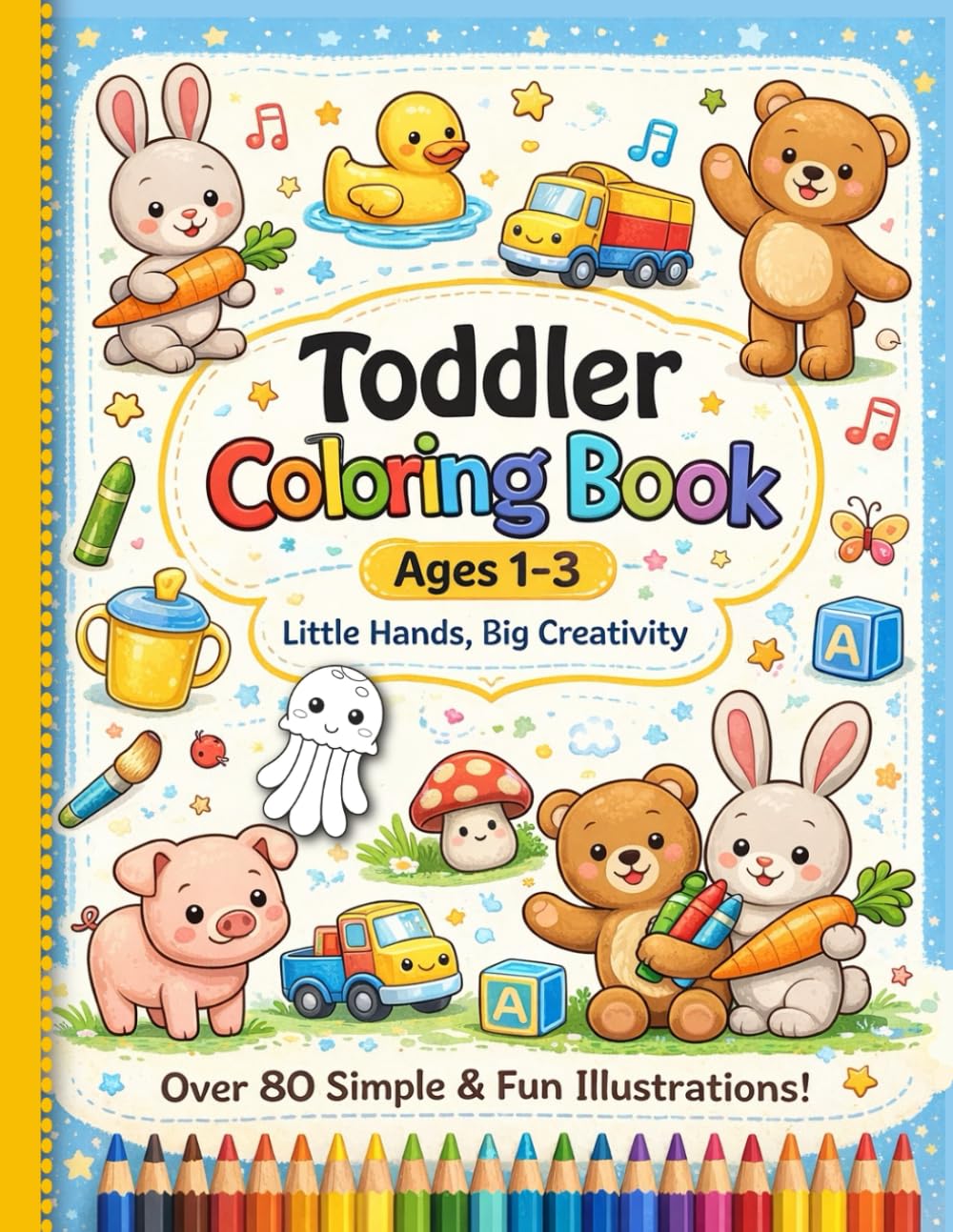 Toddler Coloring Book Ages 1–3 – Little Hands, Big Creativity: 100 Simple and Familiar Pictures to Color and Learn