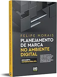 Planejamento de Marca no Ambiente Digital: como construir uma marca forte analisando cerca de 60 pontos da vida da sua empresa e consolidar seu negócio no universo online