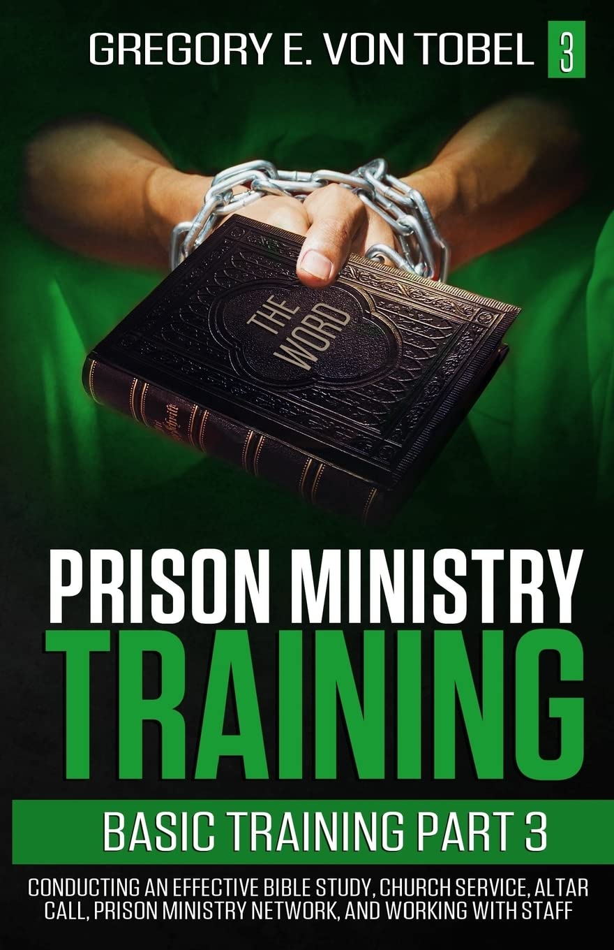 Prison Ministry Training Basic Training, Part 3: Conducting an Effective Bible Study, Church Service, Altar Call, Prison Ministry Network, and Working with Staff