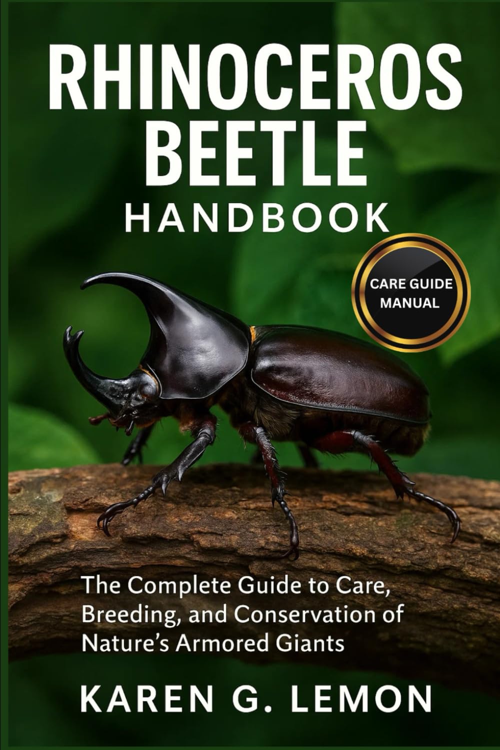 RHINOCEROS BEETLE HANDBOOK: Rhinoceros Beetle Handbook: The Complete Guide to Care, Breeding, and Conservation of Nature’s Armored Giants
