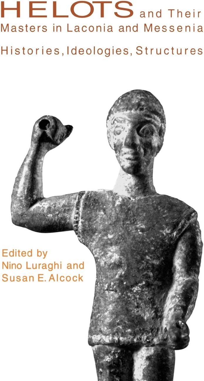 Helots and Their Masters in Laconia and Messenia: Histories, Ideologies, Structures