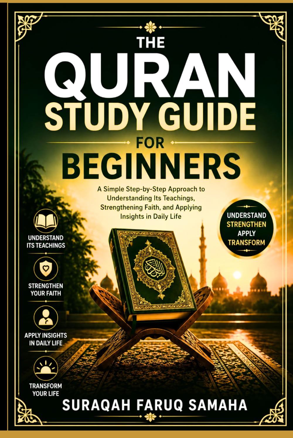 The Quran study guide for beginners: A Simple Step-by-Step Approach to Understanding Its Teachings, Strengthening Faith, and Applying Insights in Daily Life