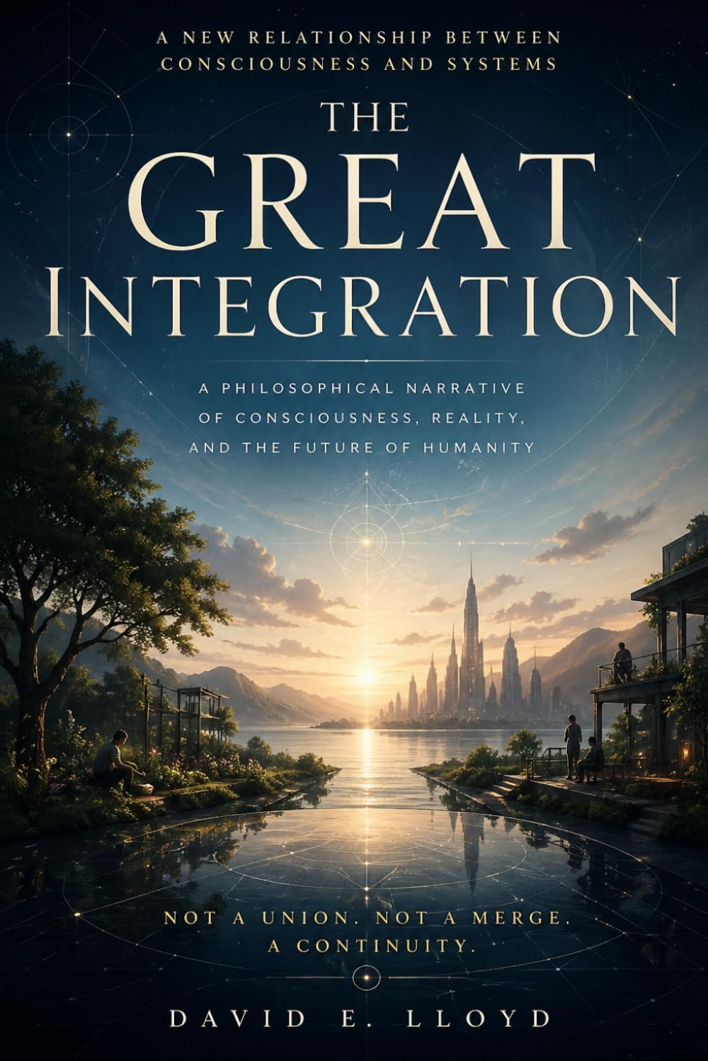 THE GREAT INTEGRATION: A Philosophical Narrative of Consciousness, Reality, and the Future of Humanity