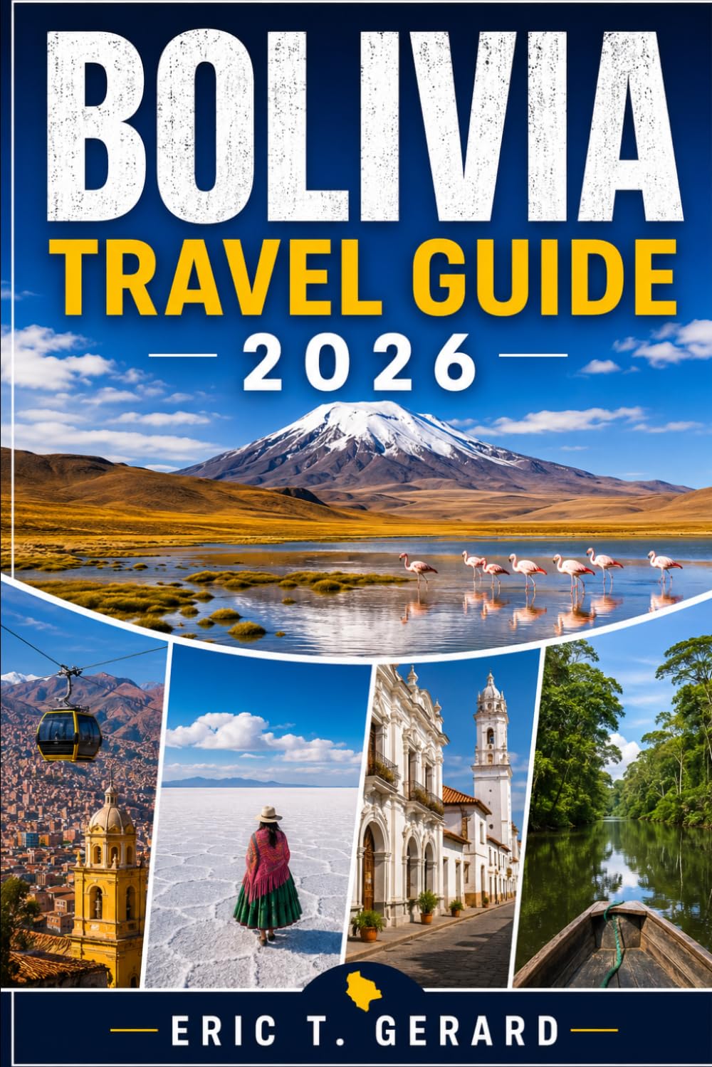 Bolivia Travel Guide 2026: Explore La Paz, Uyuni, Sucre, Santa Cruz & Lake Titicaca with Hidden Gems, Culture, Maps, Routes, Adventures & Local Tips