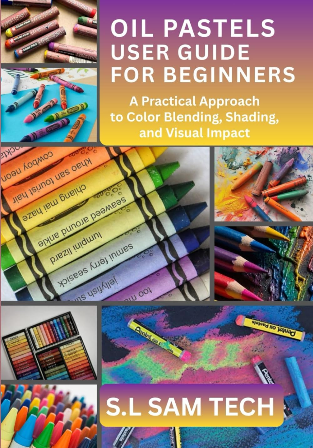 OIL PASTELS USER GUIDE FOR BEGINNERS: A Practical Approach to Color Blending, Shading, and Visual Impact