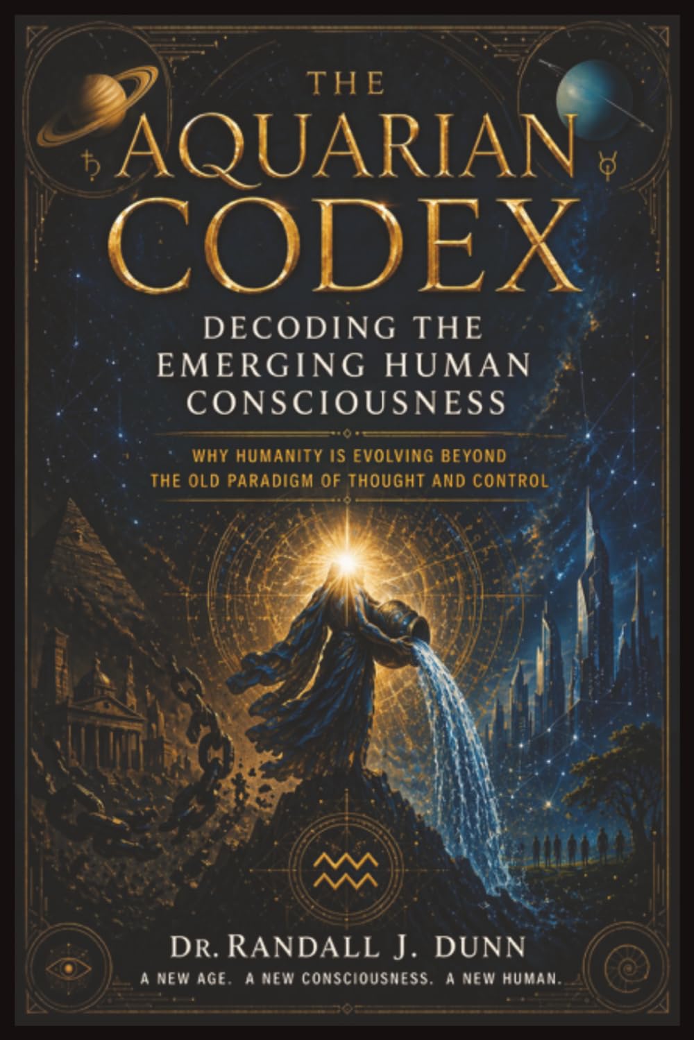 The Aquarian Codex: Decoding the Emerging Human Consciousness- Why Humanity Is Evolving Beyond the Old Paradigm of Thought and Control