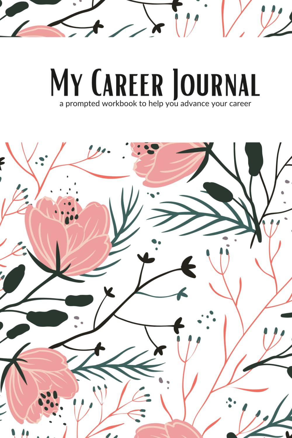 Career Journal for Women: Helping You to Grow Your Confidence and Advance Your Career: A workbook with 100+ unique prompts to help guide you in your career growth.