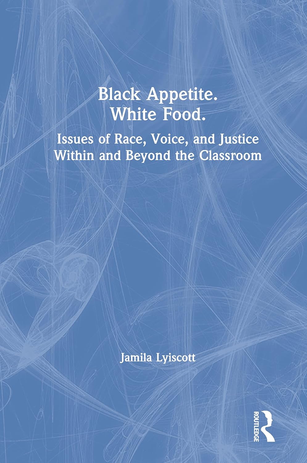 Black Appetite. White Food. Lyiscott, Jamila 9781138480650 Amazon