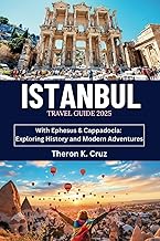 ISTANBUL TRAVEL GUIDE 2025: With Ephesus & Cappadocia: Exploring History and Modern Adventures