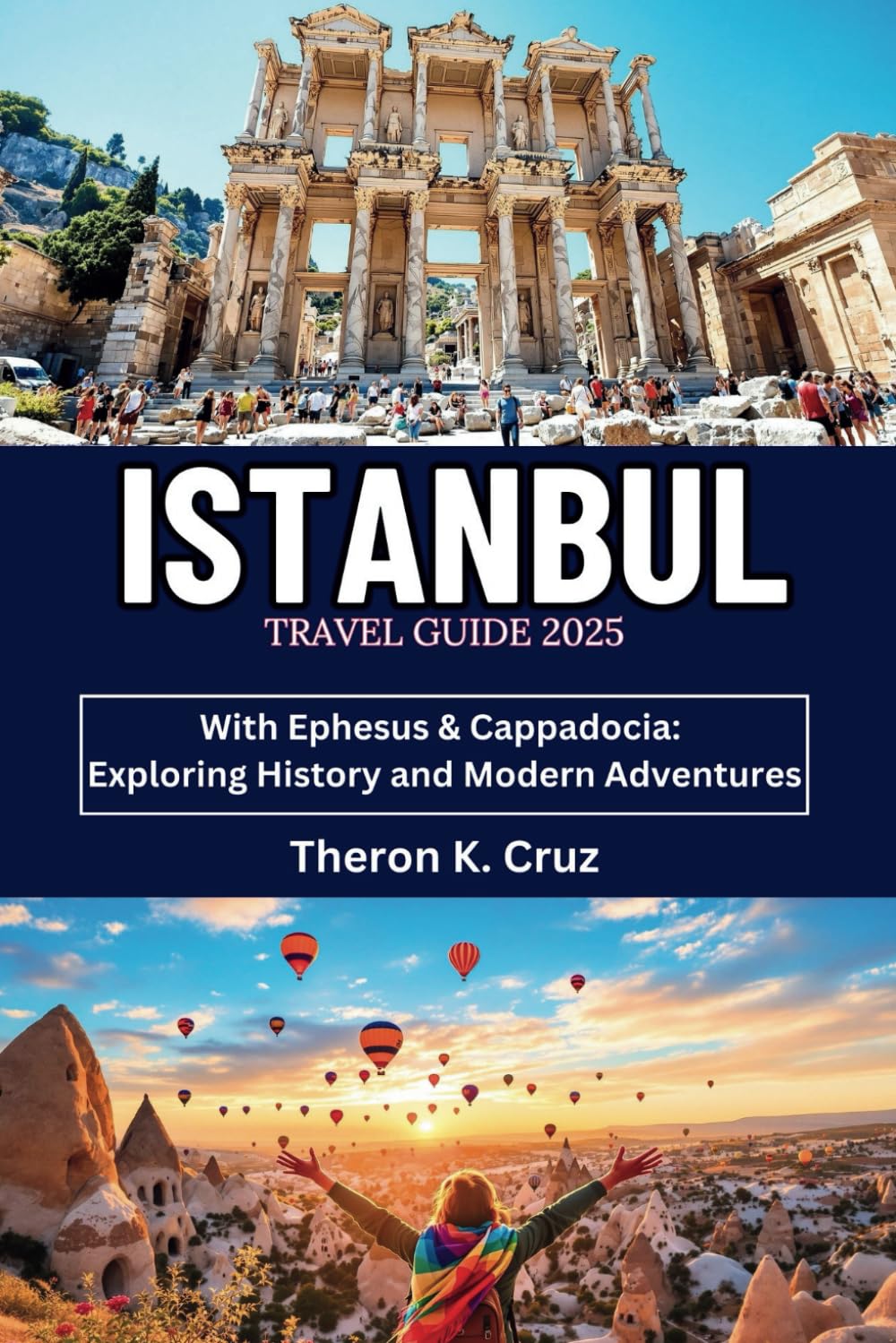 ISTANBUL TRAVEL GUIDE 2025: With Ephesus & Cappadocia: Exploring History and Modern Adventures