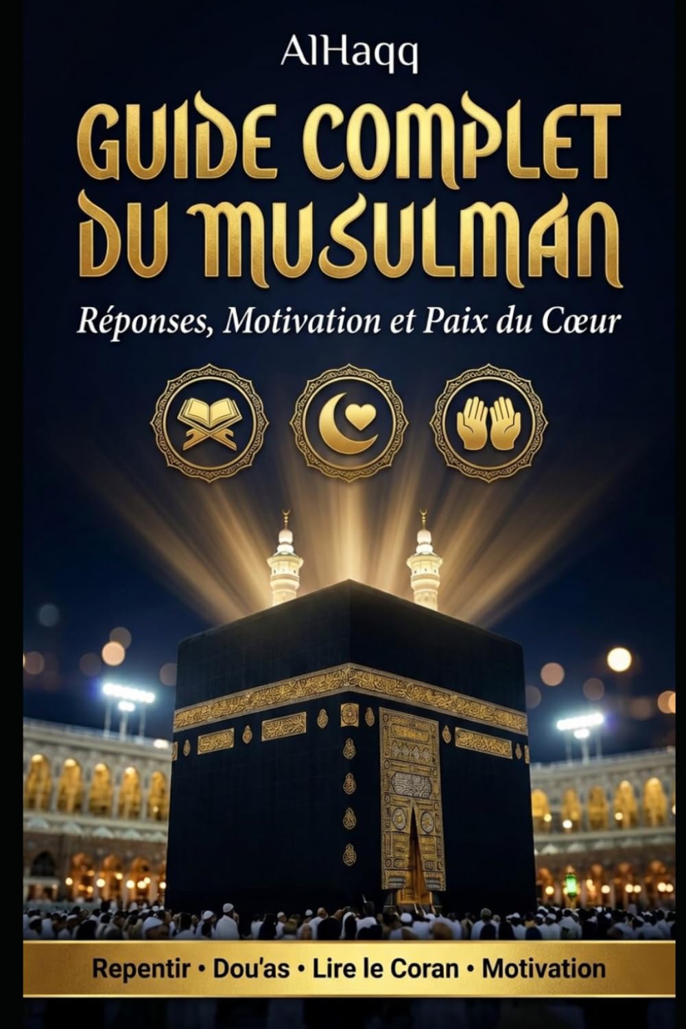 Guide Complet du Musulman: Réponses, Motivation et Paix du Cœur