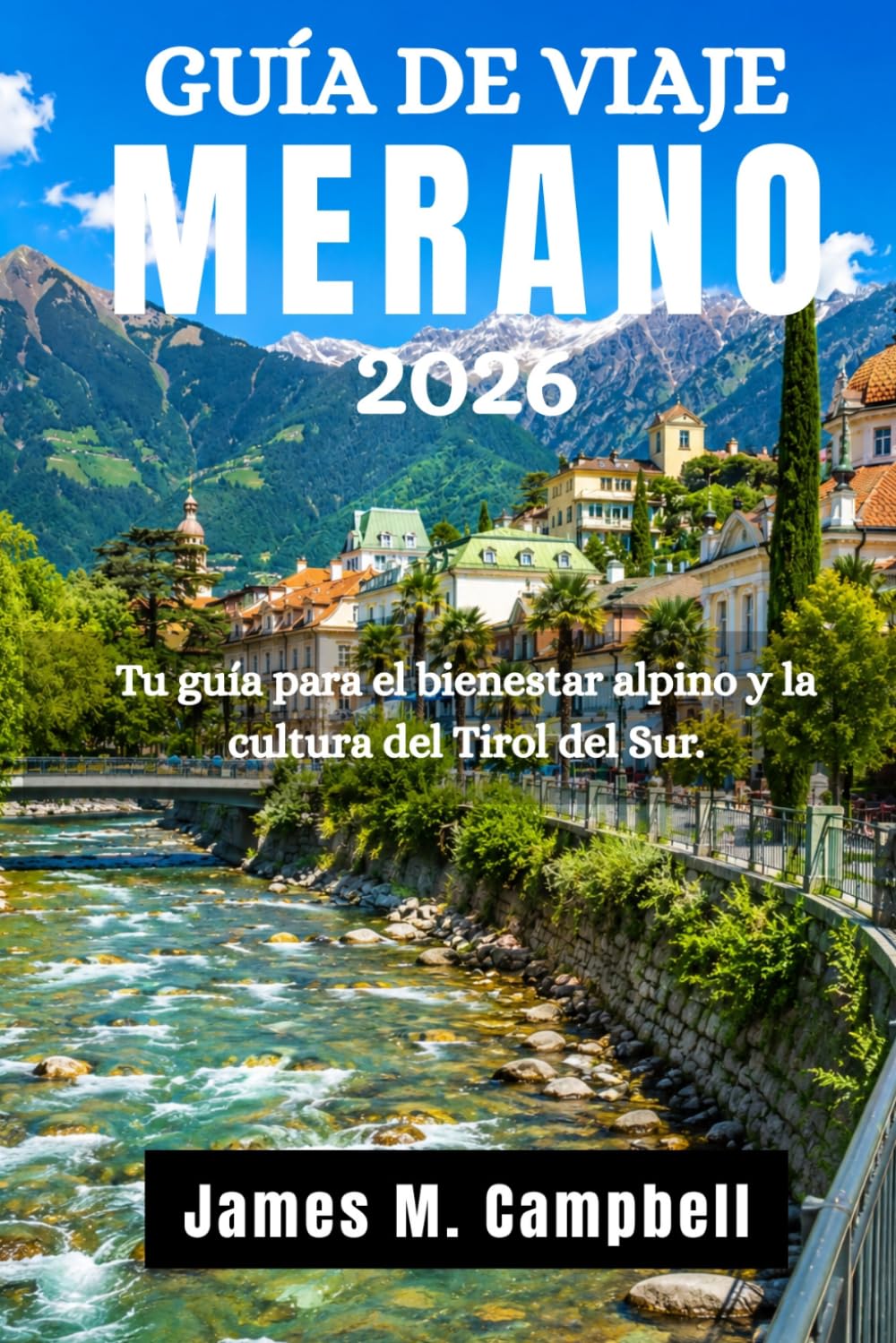 GUÍA DE VIAJE MERANO 2026: Tu guía para el bienestar alpino y la cultura del Tirol del Sur.