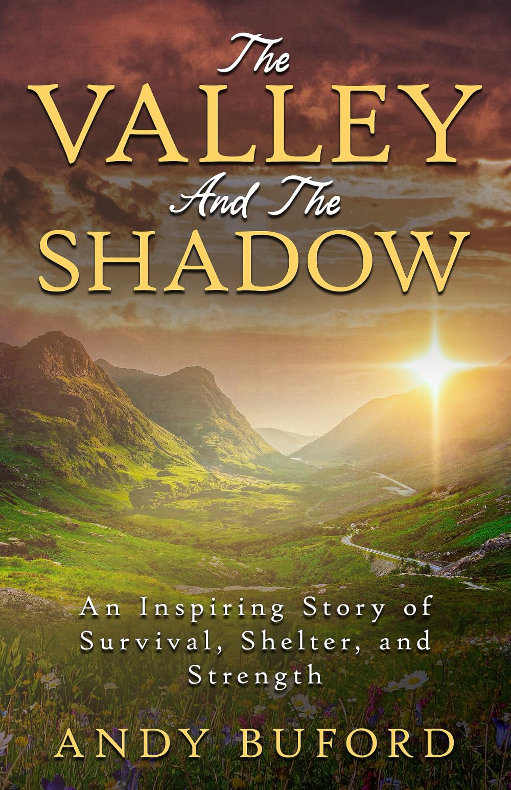 The Valley And The Shadow: An Inspiring Story of Survival, Shelter, and Strength