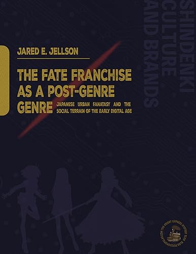 The Fate/ Franchise as a Post-Genre Genre: Japanese Urban Fantasy and the Social Terrain of the Early Digital Age