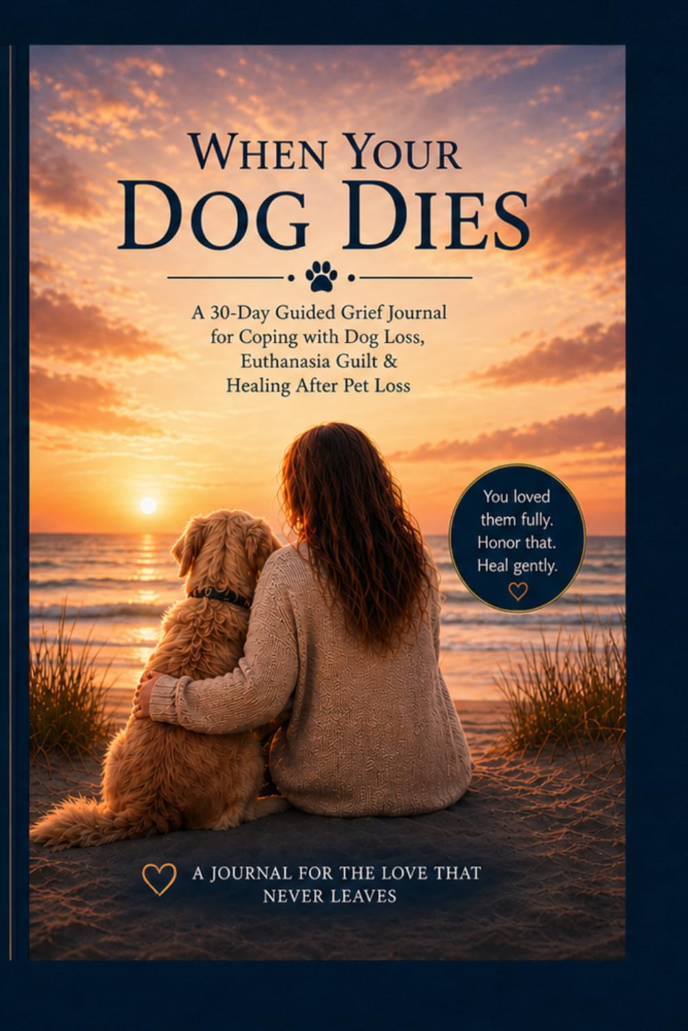 When Your Dog Dies: A 30-Day Guided Grief Journal for Coping with Dog Loss, Euthanasia Guilt & Healing After Pet Loss