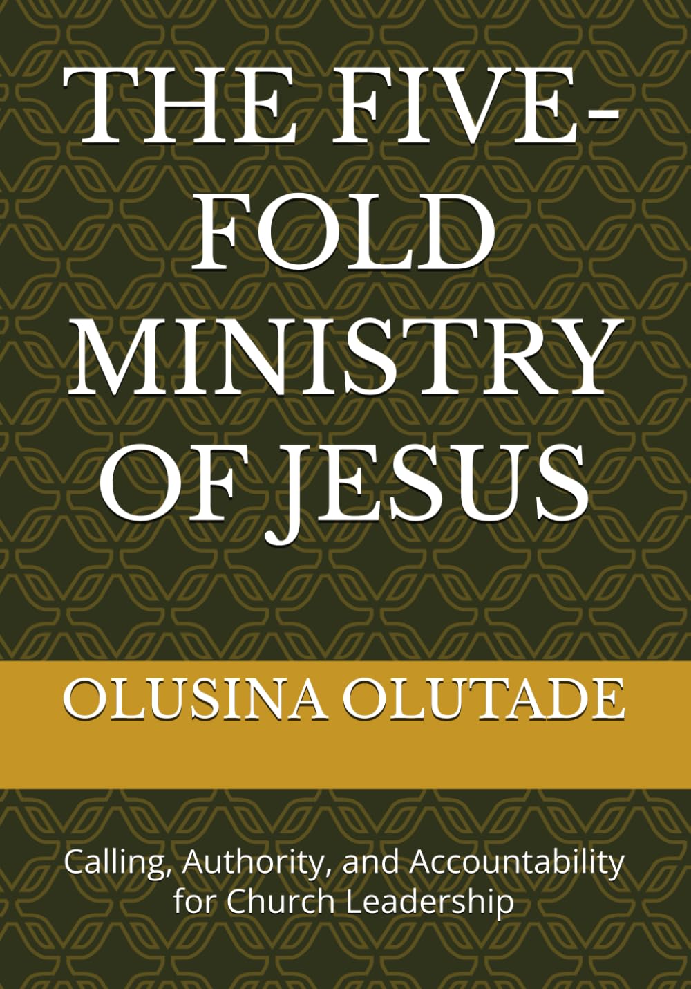 THE FIVE-FOLD MINISTRY OF JESUS: Calling, Authority, and Accountability for Church Leadership