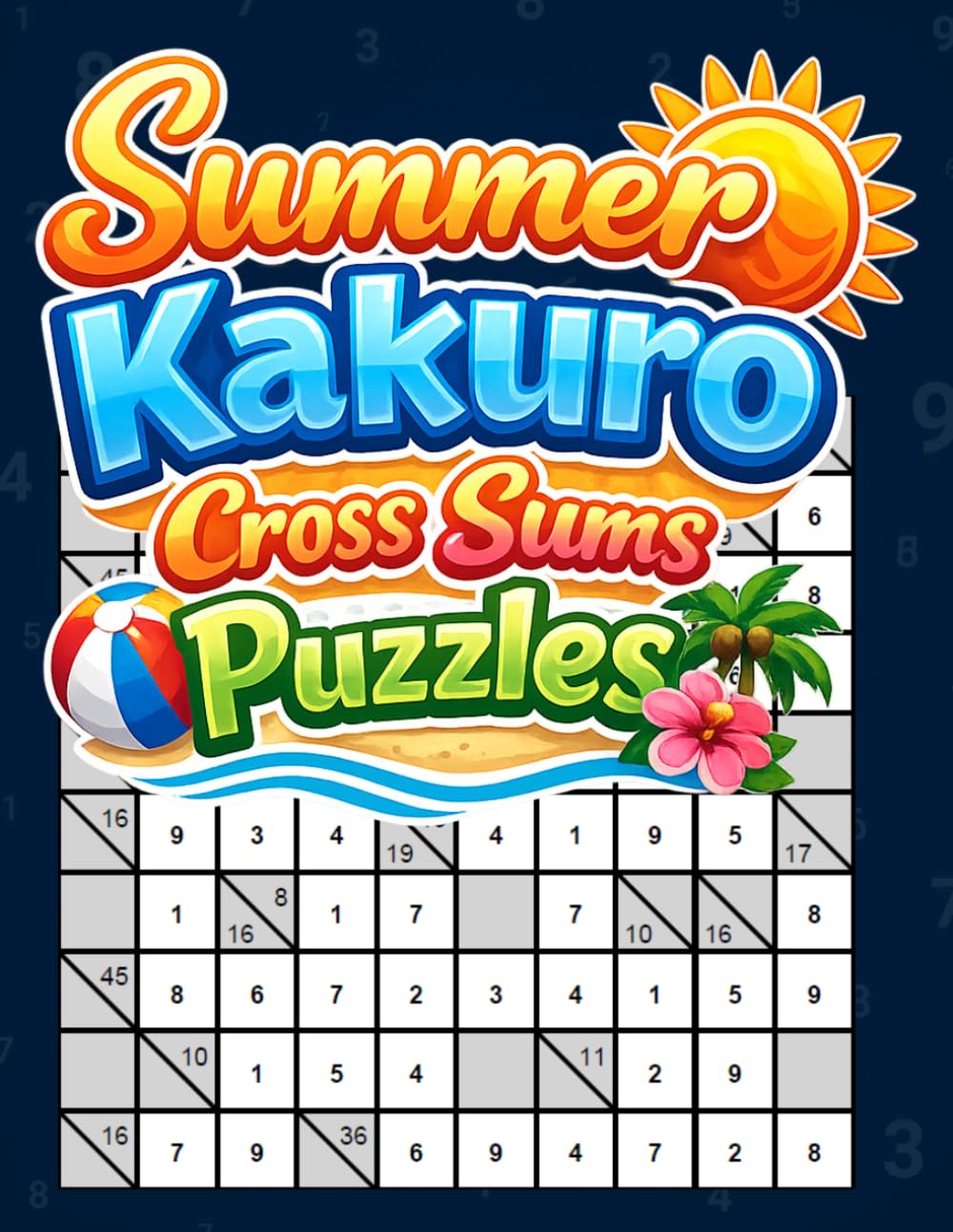 Summer Kakuro Cross Sums Puzzles: 300 Kakuro Cross Sums Puzzles