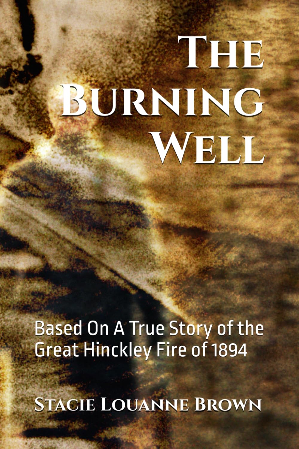 The Burning Well: Based On An Actual Account of the Hinckley Fire of 1894