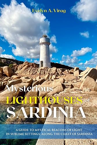 Mysterious Lighthouses of Sardinia: A GUIDE TO MYSTICAL BEACONS OF LIGHT IN SUBLIME SETTINGS ALONG THE COAST OF SARDINIA