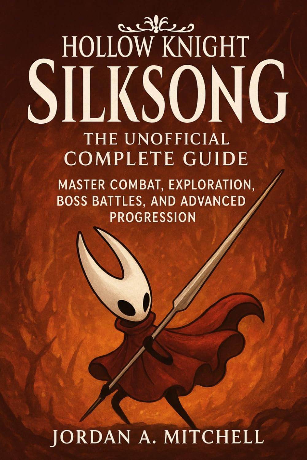 Hollow Knight: Silksong – The Unofficial Complete Guide: Master Combat, Exploration, Boss Battles, and Advanced Progression