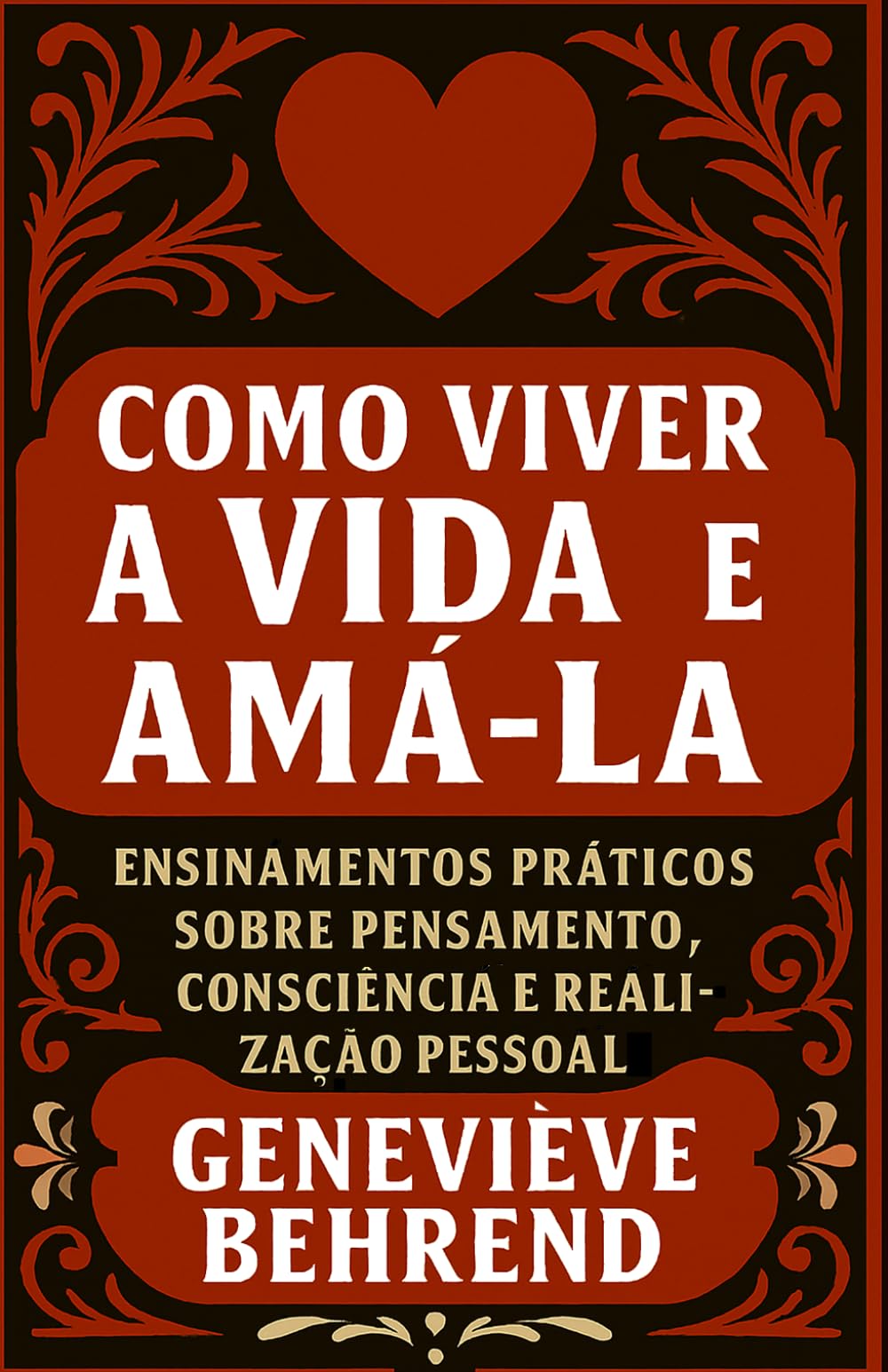Como Viver A Vida E Amá-la: Ensinamentos práticos sobre pensamento, consciência e realização pessoal (Poder Mental e Lei da Atração)