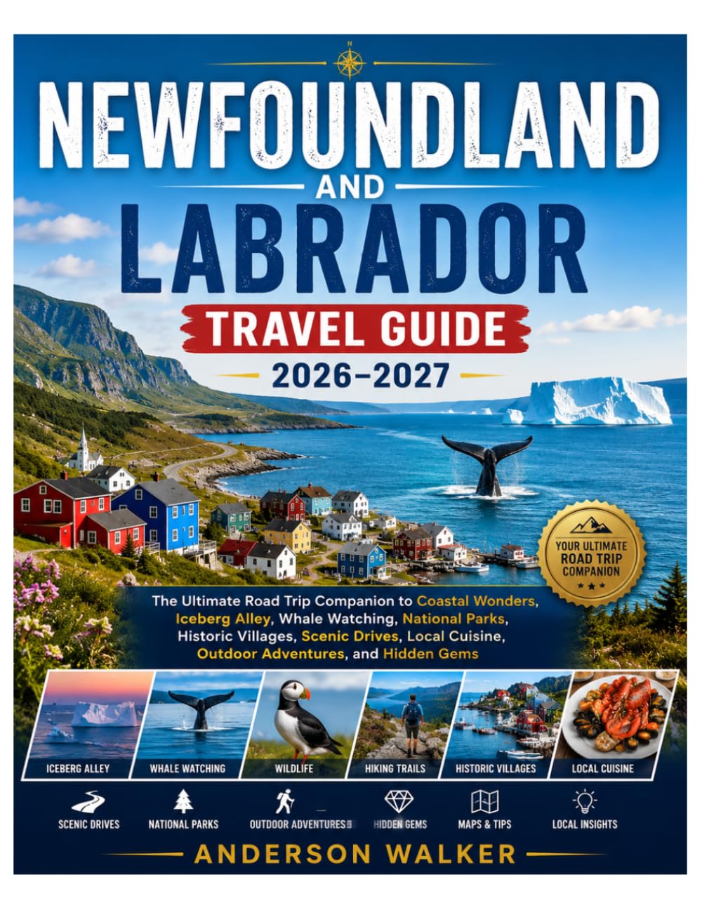 NEWFOUNDLAND AND LABRADOR TRAVEL GUIDE 2026–2027: The Ultimate Road Trip Companion to Coastal Wonders, Iceberg Alley, Whale Watching, National Parks, ... Cuisine, Outdoor Adventures, and Hidden Gems