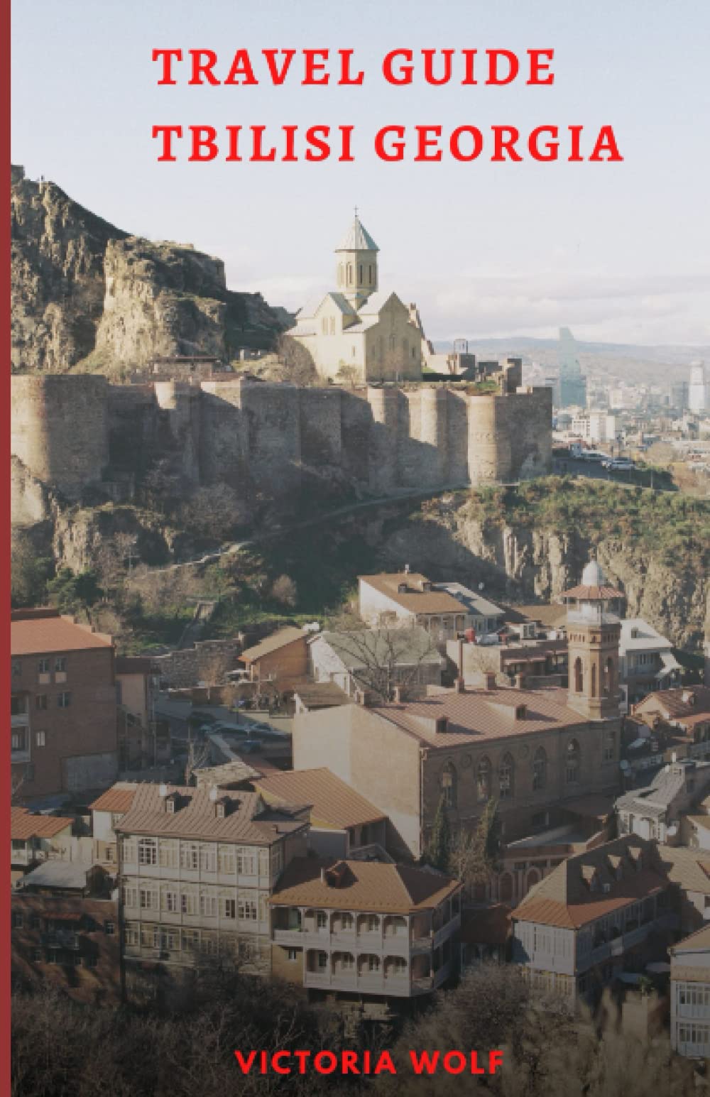 Travel Guide Tbilisi Georgia: This is your guide to unforgettable attractions, historical monuments, parks and bazaars of the city of Tbilisi Georgia