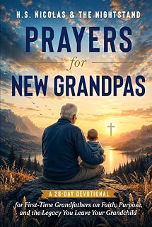 Prayers for New Grandpas: A 28-Day Devotional for First-Time Grandfathers on Faith, Purpose, and the Legacy You Leave Your Grandchild
