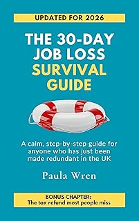 The 30-Day Job Loss Survival Guide: A Calm, Step-by-Step Guide for Anyone Who Has Just Been Made Redundant in the UK - Benefits, Tax Refunds, Redundancy Pay and What to Do Next