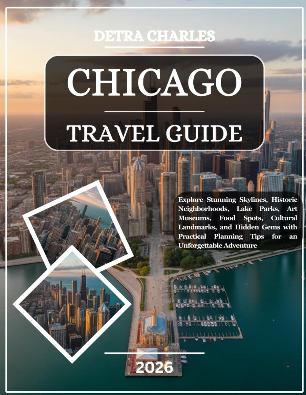 Chicago Travel Guide 2026: Explore Stunning Skylines, Historic Neighborhoods, Lake Parks, Art Museums, Food Spots, Cultural Landmarks, and Hidden Gems ... Planning Tips for an Unforgettable Adventure