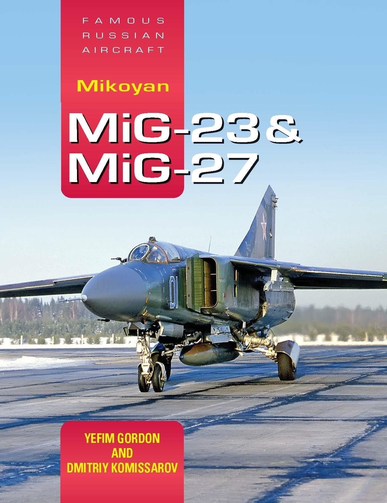 Famous Russian Aircraft: Mikoyan MiG-23 and MiG-27: Versatile 'Swing-Wing' Family Hardcover – 30 Oct. 2019
