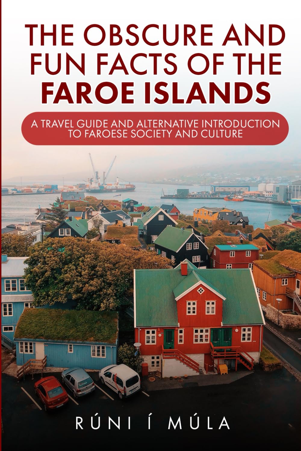 The Obscure and Fun Facts of the Faroe Islands: A Travel Guide and Alternative Introduction to Faroese Society and Culture
