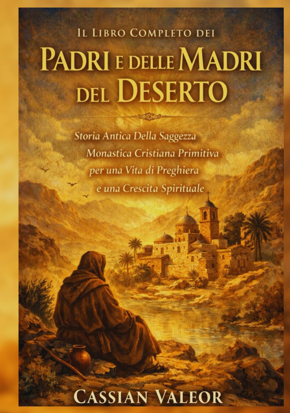 IL Libro Completo dei Padri e Delle Madri del Deserto: Storia Antica Della Saggezza Monastica Cristiana Primitiva per una Vita di Preghiera e una Crescita Spirituale