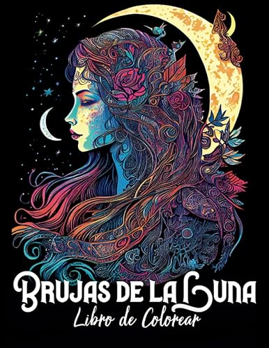 Brujas de la Luna Libro de Colorear Libro de Colorear para Adultos con Magia y Brujería Retratos de Brujas Blancas, Oscuras, Místicas y Poderosas