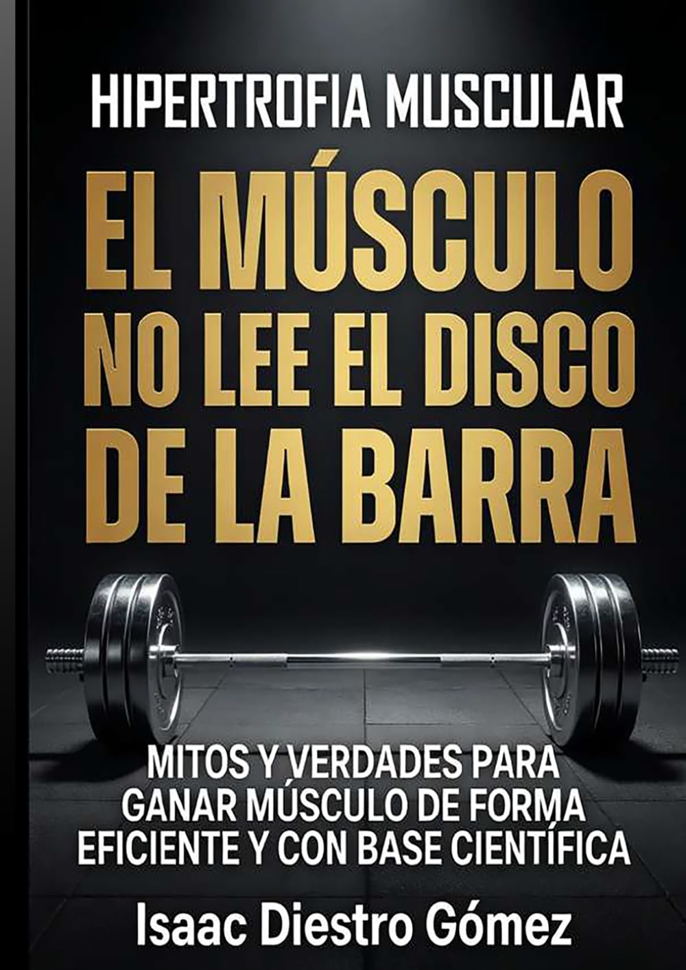 Hipertrofia muscular.El músculo no lee el disco en la barra: Mitos y verdades de la hipertrofia muscular