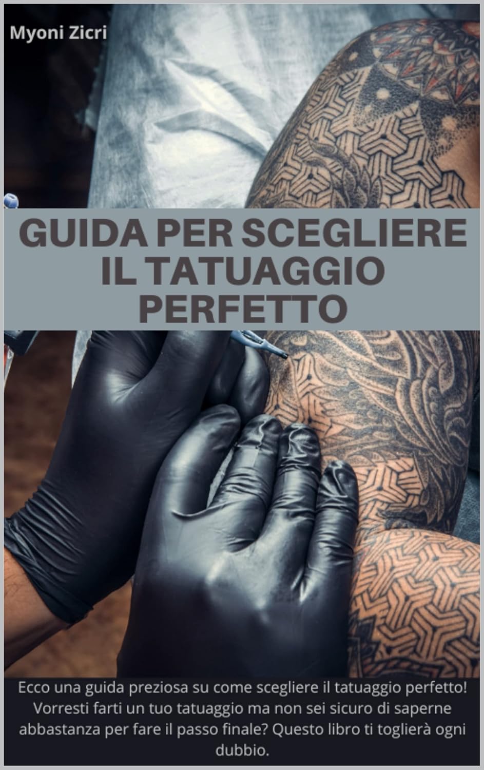 Guida per Scegliere il Tatuaggio Perfetto: Ecco una guida preziosa su come scegliere il tatuaggio perfetto! Vorresti farti un tuo tatuaggio ma non sei sicuro di saperne abbastanza (Italian Edition)