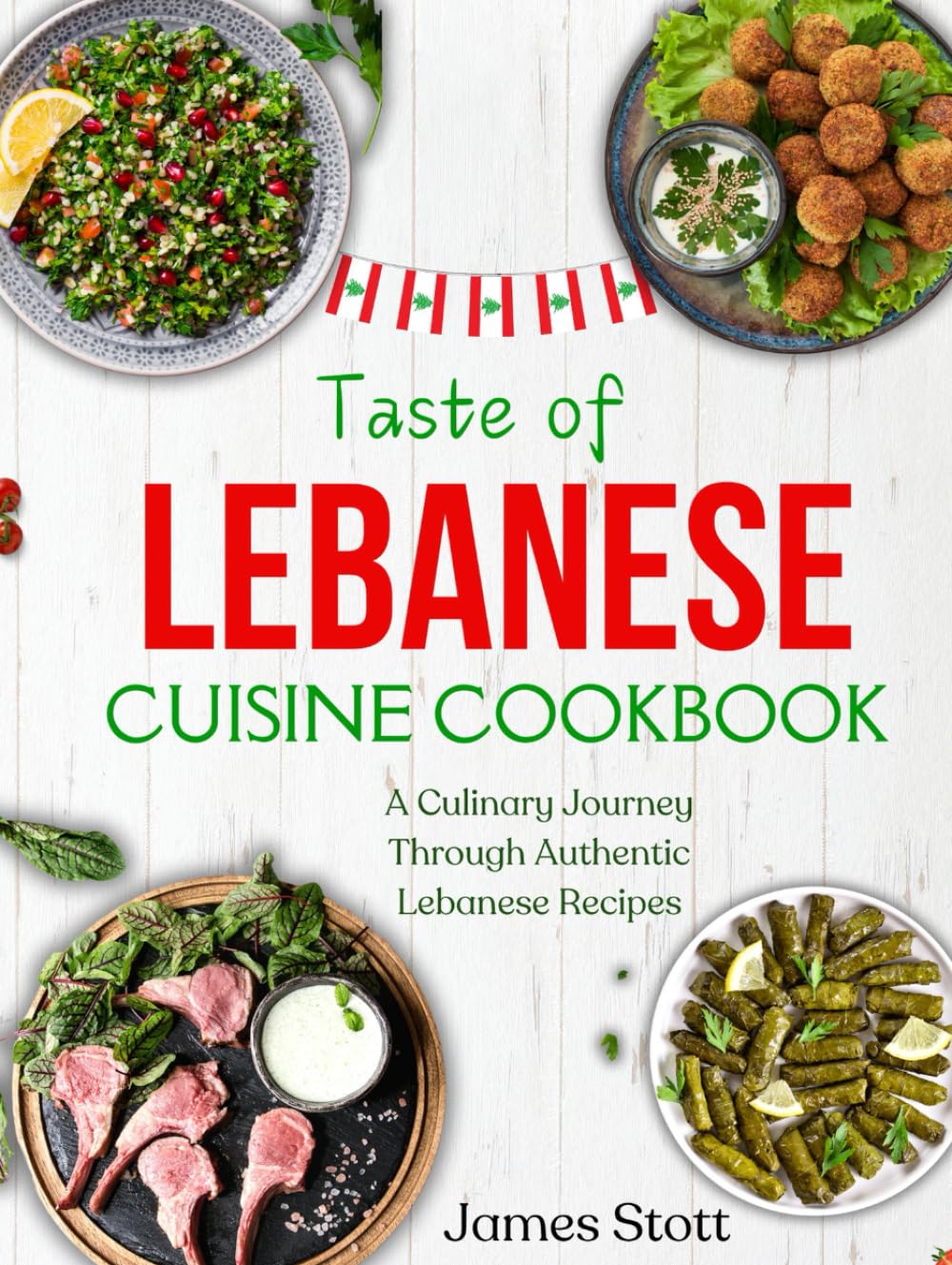 Taste of Lebanese Cuisine Cookbook: A Culinaary Journey Through Authentic Lebanese Recipes (Around the World in Tasty Ways)