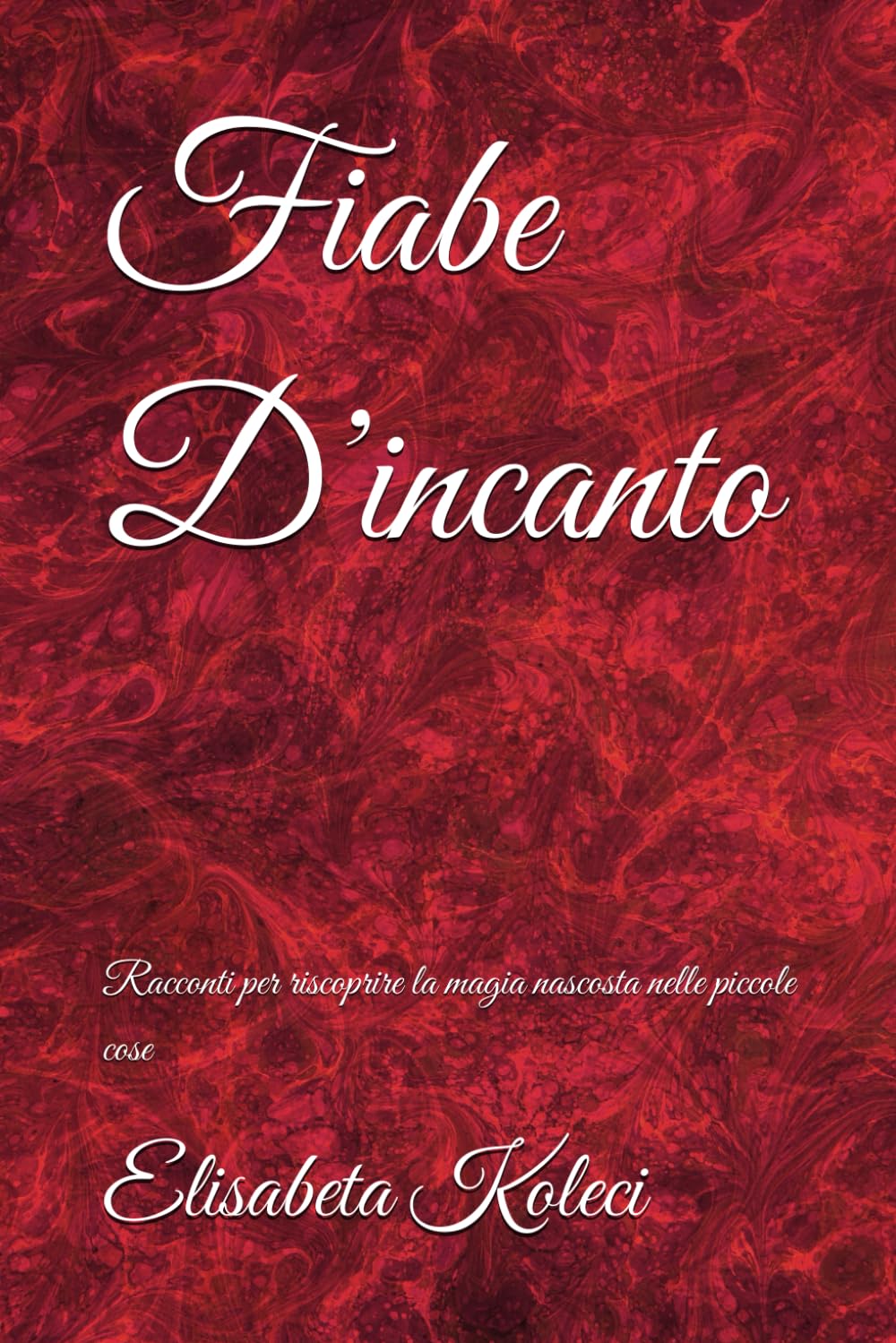 Fiabe D’incanto: Racconti per riscoprire la magia nascosta nelle piccole cose