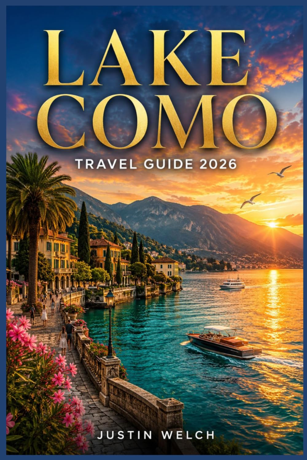 LAKE COMO TRAVEL GUIDE 2026: An Unforgettable Journey Through Lake Como’s Romantic Retreats, Hidden Villages, and Breathtaking Lakeside Treasures