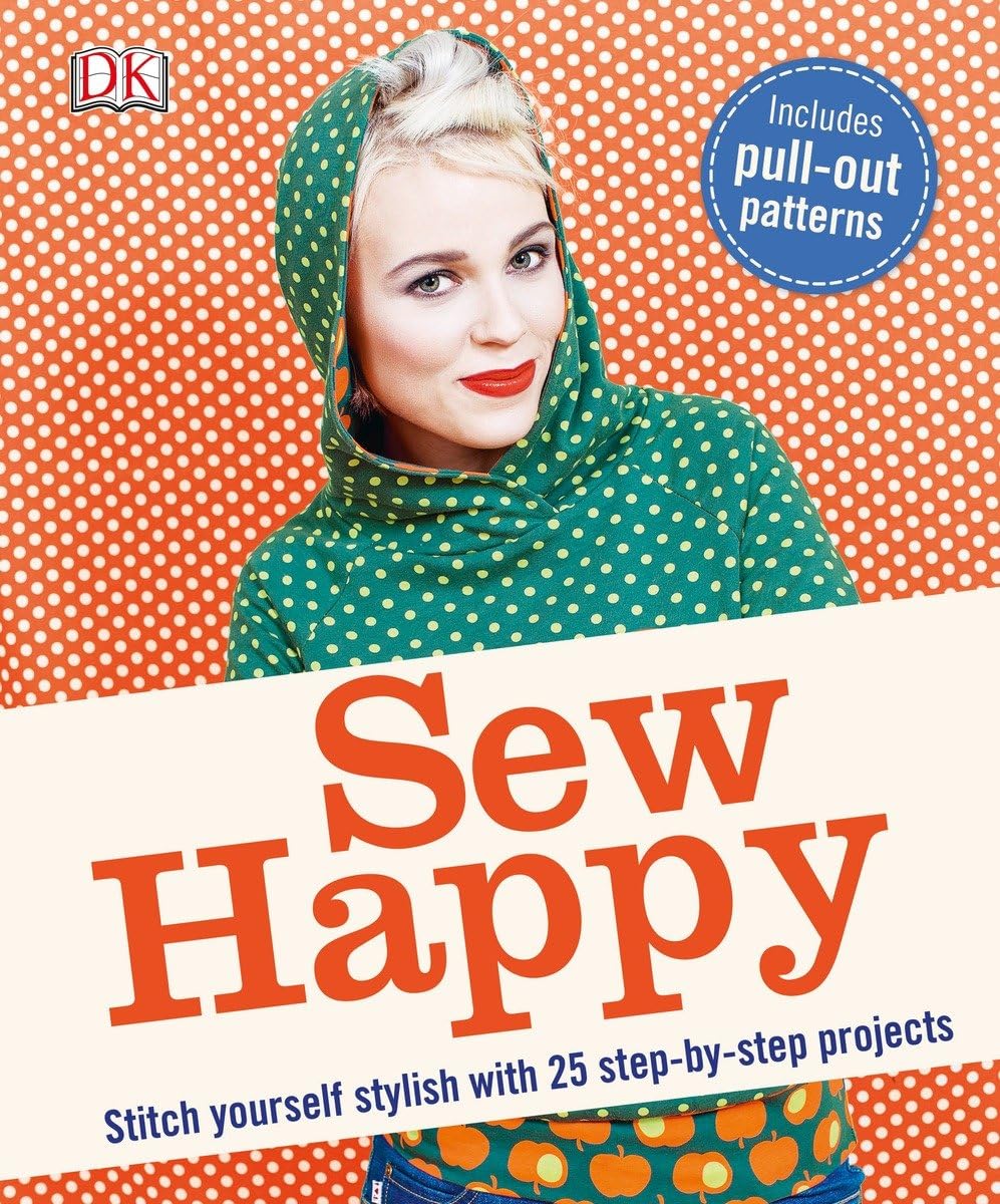 Sew Happy: Stitch Yourself Stylish With 25 Step-by-step Projects, Incudes Pull-out Patterns