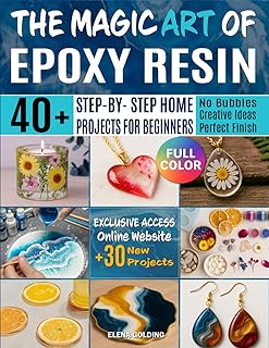 The Magic Art Of Epoxy Resin: 40+ Step-by-Step Home Projects - Create Stunning Jewelry, Décor, and Gifts. No More Resin bubble, Mistakes or Failures.