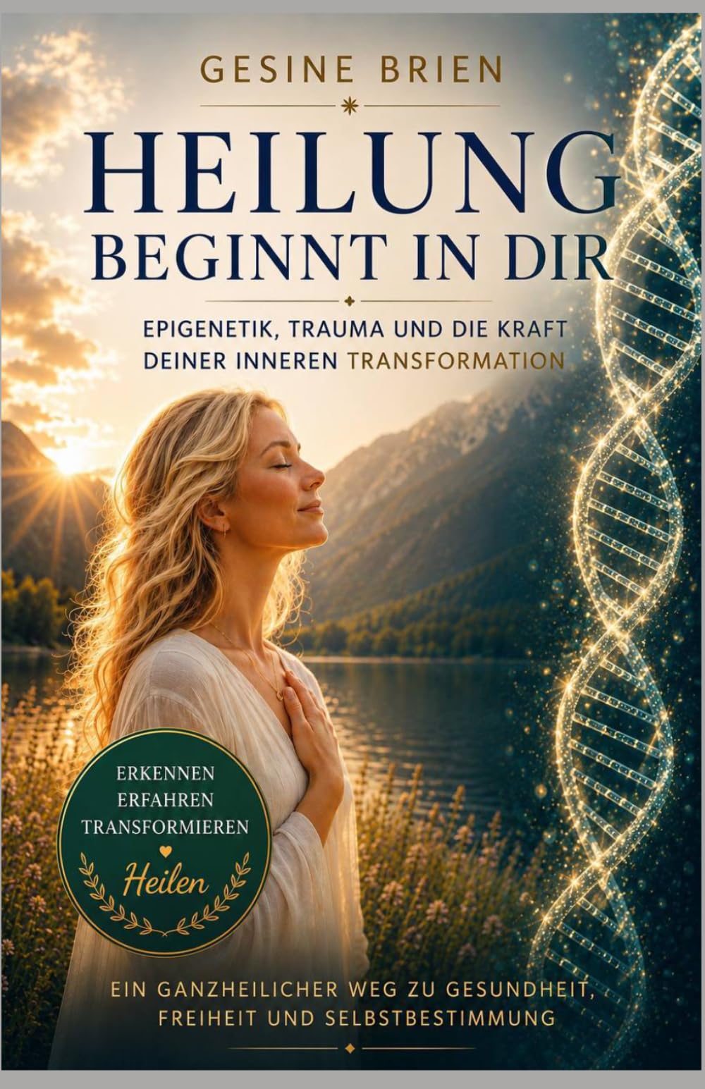 Heilung beginnt in dir: Epigenetik,Trauma und die Kraft deiner inneren Transformation (Epigenetik und Trauma Wege zur Heilung)