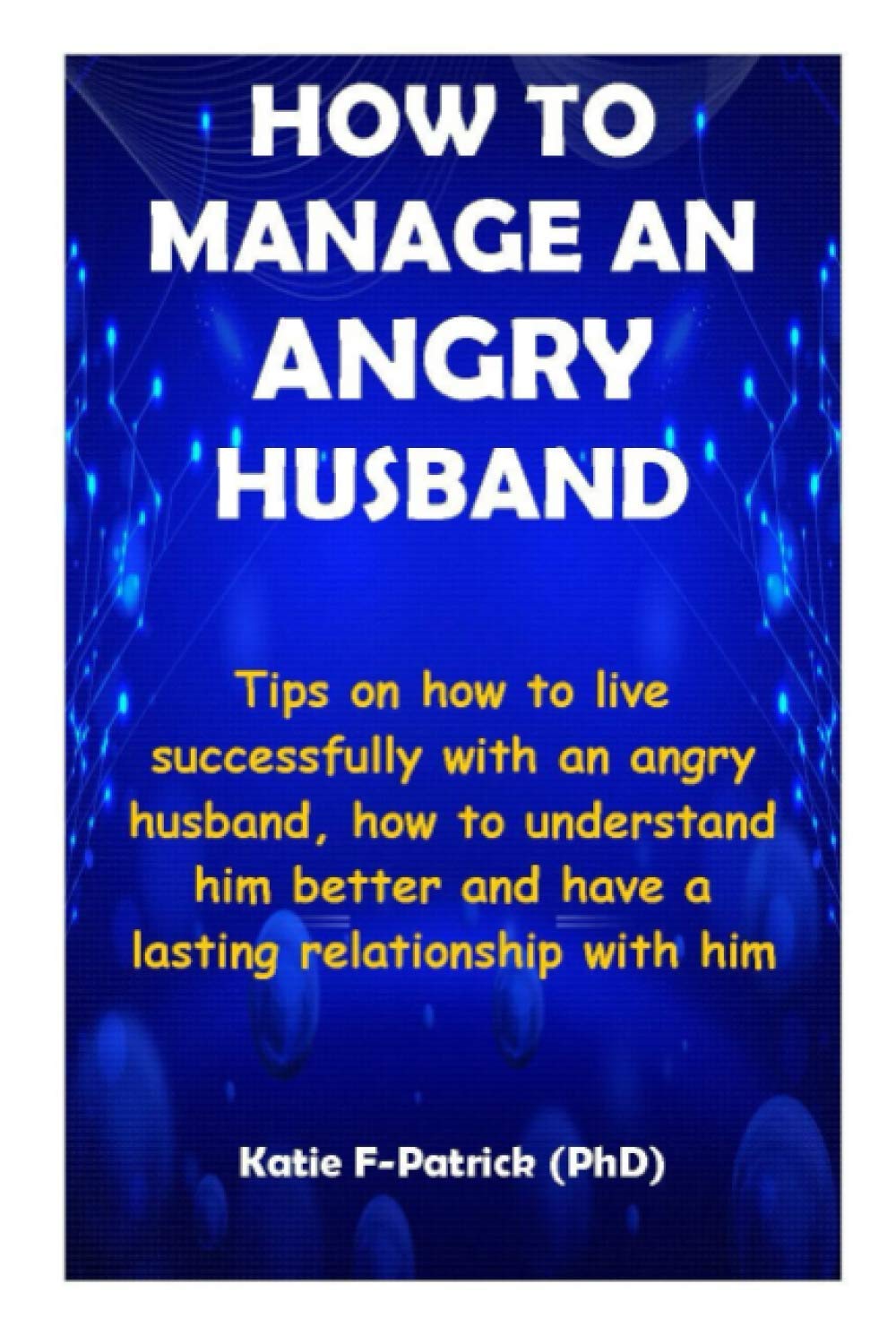 HOW TO MANAGE AN ANGRY HUSBAND: Tips on how to live successfully with an angry husband and how to understand him better and have a lasting relationship with him