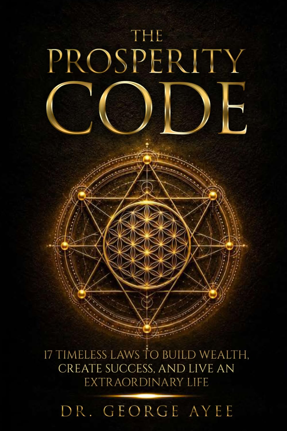 THE PROSPERITY CODE: 17 TIMELESS LAWS TO BUILD WEALTH, CREATE SUCCESS, AND LIVE AN EXTRAORDINARY LIFE