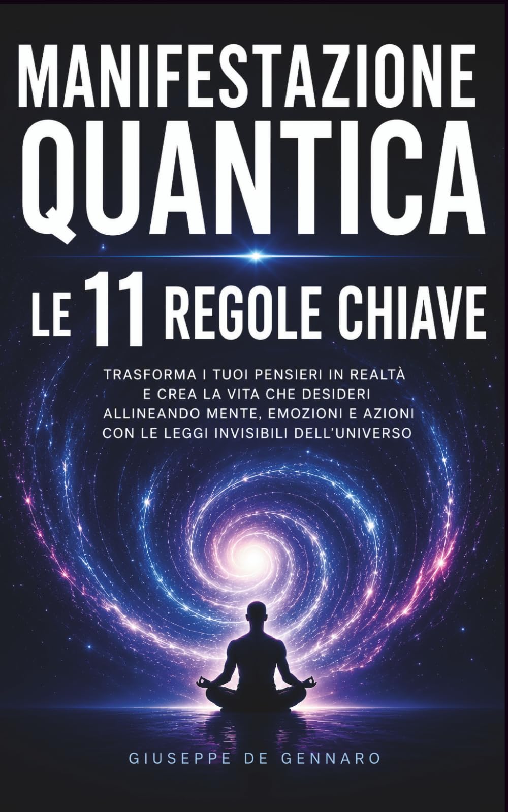Manifestazione Quantica: Le 11 Regole Chiave: I principi essenziali per allineare mente, emozioni e azioni e creare la realtà che desideri